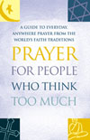 Prayer for People Who Think Too Much: A Guide to Everyday, Anywhere Prayer from the World's Faith Traditions