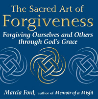 The Sacred Art of Forgiveness: Forgiving Ourselves and Others through God's Grace