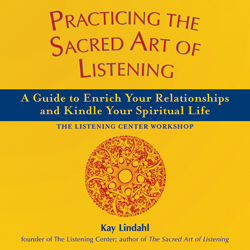 Practicing the Sacred Art of Listening Practicing the Sacred Art of Listening: A Guide to Enrich Your Relationships and Kindle Your Spiritual Life