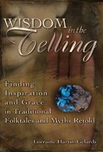 Wisdom in the Telling: Finding Inspiration and Grace in Traditional Folktales and Myths Retold