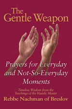 The Gentle Weapon: Prayers for Everyday and Not-So-Everyday Moments—Timeless Wisdom from the Teachings of the Hasidic Master, Rebbe Nachman of Breslov