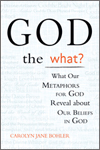 God the <i>What</i>?: What Our Metaphors for God Reveal about Our Beliefs in God