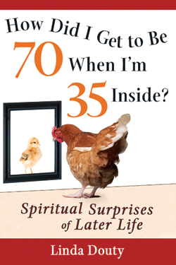 How Did I Get to be 70 When I'm 35 Inside?: Spiritual Surprises of Later Life