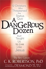 A Dangerous Dozen: 12 Christians Who Threatened the Status Quo but Taught Us to Live Like Jesus