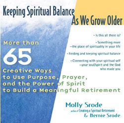 Keeping Spiritual Balance as We Grow Older Keeping Spiritual Balance as We Grow Older: More than 65 Creative Ways to Use Purpose, Prayer, and the Power of Spirit to Build a Meaningful Retirement