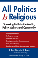 All Politics Is Religious: Speaking Faith to the Media, Policy Makers and Community