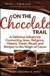 On the Chocolate Trail: A Delicious Adventure Connecting Jews, Religions, History, Travel, Rituals and Recipes to the Magic of Cacao