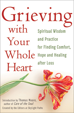 Grieving with Your Whole Heart: Spiritual Wisdom and Practice for  Finding Comfort, Hope and Healing After Loss