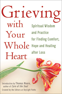Grieving with Your Whole Heart Grieving with Your Whole Heart: Spiritual Wisdom and Practice for Finding Comfort, Hope and Healing After Loss