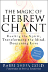 The Magic of Hebrew Chant: Healing the Spirit, Transforming the Mind, Deepening Love