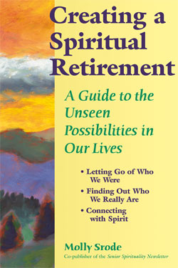 Creating a Spiritual Retirement Creating a Spiritual Retirement: A Guide to the Unseen Possibilities in Our Lives