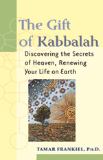 The Gift of Kabbalah: Discovering the Secrets of Heaven, Renewing Your Life on Earth